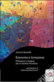 Economia e formazione. Riflessioni a margine per un'azione innovativa libro di Marsella Antonio