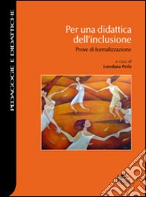 Per una didattica dell'inclusione. Prove di formalizzazione libro di Perla L. (cur.)