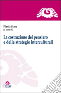 La costruzione del pensiero e delle strategie interculturali libro di Stara F. (cur.)