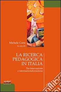 La ricerca pedagogica in Italia. Tra innovazione e internalizzazione. Con CD-ROM libro di Corsi M. (cur.)