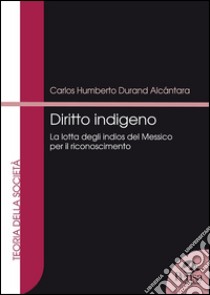 Diritto indigeno. La lotta degli Indios del Messico per il riconoscimento libro di Durand Alcántara Carlos H.