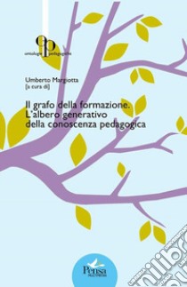 Il grafo della formazione. L'albero generativo della conoscenza pedagogica libro di Margiotta U. (cur.)