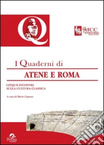 Quaderni di Atene e Roma. Cinque incontri sulla cultura classica. Atti del 7° Congresso nazionale AICC... (Taranto, 19-20 otobre 2013) libro di Caposso M. (cur.)