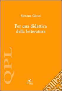 Per una didattica della letteratura libro di Giusti Simone