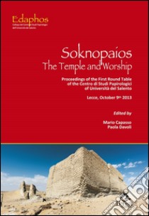 Soknopaios. The temple and worship. Proceedings of the first round table of the centro di studi papirologici of Università del Salento (Lecce, October 9th 2013) libro di Capasso M. (cur.); Davoli P. (cur.)