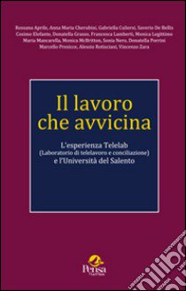 Il lavoro che avvicina. L'esperienza Telelab (Laboratorio di telelavoro e conciliazione) e l'Università del Salento libro