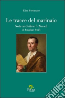 Le tracce del marinaio. Note ai Gulliver's travels di Jonathan Swift libro di Fortunato Elisa