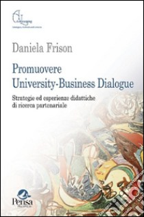 Promuovere university-business dialogue. Strategie ed esperienze didattiche di ricerca partenariale libro di Frison Daniela