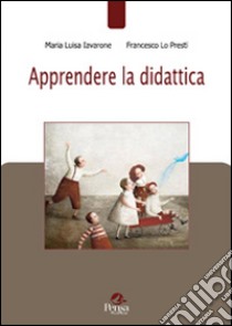 Apprendere la didattica libro di Iavarone Maria Luisa; Lo Presti Francesco