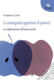 La monogamia appartiene al passato? La trasformazione dell'atomo sociale libro di Corbi Vitaliano