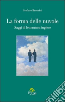 La forma delle nuvole. Saggi di letteratura inglese libro di Bronzini Stefano