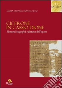 Cicerone in Cassio Dione. Elementi di biografici e fortuna dell'opera libro di Montecalvo Maria Stefania