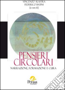 Pensieri circolari. Narrazione, formazione e cura libro di Alastra V. (cur.); Batini F. (cur.)