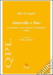 Milo De Angelis. «Intervallo e fine». Commento a una sezione di «Somiglianze» (1976) libro di Jermini F. (cur.)