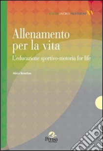 Allenamento per la vita. L'educazione sportivo-motoria for life libro di Benetton Mirca