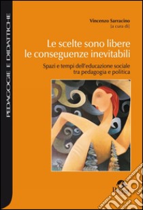 Le scelte sono libere le conseguenze inevitabili libro di Sarracino V. (cur.)