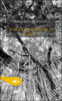 Viaggi nell'America ignota libro di Ibargüengoitia Jorge