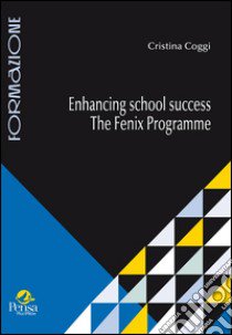 Enhancing school success. The fenix programme libro di Coggi Cristina