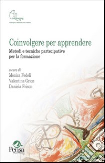 Coinvolgere per apprendere. Metodi e tecniche partecipative per la formazione libro di Fedeli M. (cur.); Grion V. (cur.); Frison D. (cur.)