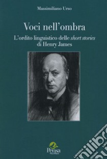 Voci nell'ombra. L'ordito linguistico delle short stories di Henry James libro di Urso Massimiliano