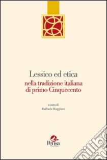 Lessico ed etica nella tradizione italiana di primo cinquecento libro di Ruggiero R. (cur.)