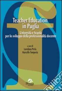 Teacher education in Puglia. Università e scuola per lo sviluppo della professionalità docente libro di Perla L. (cur.); Tempesta M. (cur.)