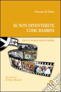 Se non diventerete come bambini. Storia di un prete rimasto bambino libro di De Florio Vincenzo