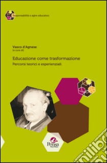 Educazione come trasformazione. Percorsi teorici ed esperienziali libro di D'Agnese V. (cur.)