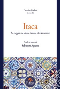 Itaca. In viaggio tra storia, scuola ed educazione. Studi in onore di Salvatore Agresta libro di Sindoni C. (cur.)