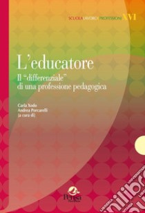 L'educatore. Il «differenziale» di una professione pedagogica libro di Xodo C. (cur.); Porcarelli A. (cur.)