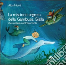 La missione segreta della Gambusia Gialla che nuotava controcorrente libro di Monti Alba