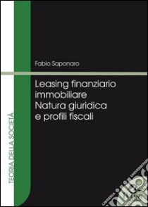 Leasing finanziario immobiliare. Natura giuridica e profili fiscali libro di Saponaro Fabio