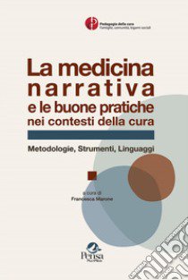 La medicina narrativa e le buone pratiche nei contesti di cura. Metodologie, strumenti, linguaggi libro di Marone F. (cur.)