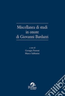 Miscellanea di studi in onore di Giovanni Bardazzi libro di Fioroni G. (cur.); Sabbatini M. (cur.)