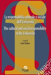 La responsabilità culturale e sociale dell'Università-The cultural and social responsability of the University. Ediz. bilingue libro di Padoan I. (cur.)