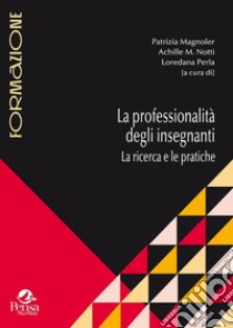 La professionalità degli insegnanti. La ricerca e le pratiche libro di Magnoler P. (cur.); Notti A. M. (cur.); Perla L. (cur.)