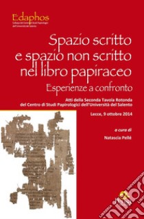 Spazio scritto e spazio non scritto nel libro papiraceo. Esperienze a confronto. Atti della 2ª Tavola rotonda del Centro di studi papirologici dell'Università del Salento (Lecce, 9 ottobre 2014) libro di Pellé N. (cur.)