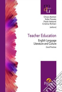 Teacher education english language, literature and culture. Good practices libro di Battisti C. (cur.); Fiorato S. (cur.); Vettorel P. (cur.)