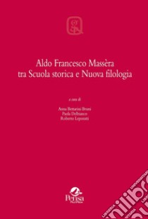 Aldo Francesco Massèra tra Scuola storica e Nuova filologia libro di Bettarini Bruni A. (cur.); Delbianco P. (cur.); Leporatti R. (cur.)