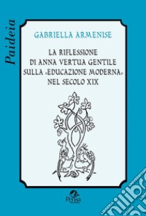 La riflessione di Anna Vertua Gentile sulla «educazione moderna» nel secolo XIX libro di Armenise Gabriella