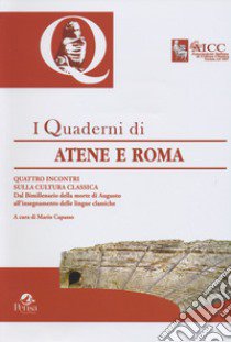 I Quaderni di Atene e Roma. Quattro incontri sulla cultura classica. Dal Bimillenario della morte di Augusto all'insegnamento delle lingue classiche libro di Capasso M. (cur.)