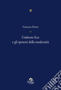 Umberto Eco e gli ipotesti della modernità libro di Fistetti Francesca