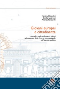 Giovani europei e cittadinanza. Lo studio sugli adolescenti italiani nel contesto della ricerca internazionale sull'identità politica libro di Chistolini Sandra; Lastrucci Emilio; Porcarelli Andrea