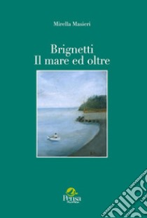 Brignetti. Il mare ed oltre libro di Masieri Mirella