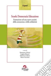 Scuola democrazia educazione. Formazione ad una nuova società della conoscenza e della solidarietà libro di Ulivieri S. (cur.); Binanti L. (cur.); Colazzo S. (cur.)