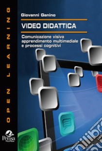 Video didattica. Comunicazione visiva, apprendimento multimediale e processi cognitivi libro di Ganino Giovanni