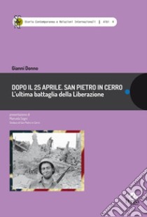 Dopo il 25 aprile. San Pietro in Cerro. L'ultima battaglia della Liberazione libro di Donno Gianni