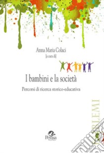 I bambini e la società. Percorsi di ricerca storico-educativa libro di Colaci A. M. (cur.)