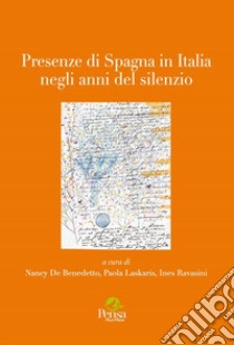 Presenze di Spagna in Italia negli anni del silenzio libro di De Benedetto N. (cur.); Laskaris P. (cur.); Ravasini I. (cur.)