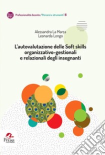 L'autovalutazione delle Soft skills organizzativo-gestionali e relazionali degli insegnanti libro di La Marca Alessandra; Longo Leonarda